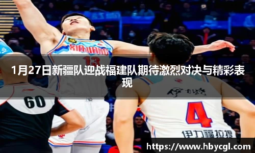 1月27日新疆队迎战福建队期待激烈对决与精彩表现