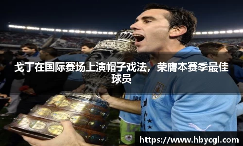 戈丁在国际赛场上演帽子戏法，荣膺本赛季最佳球员