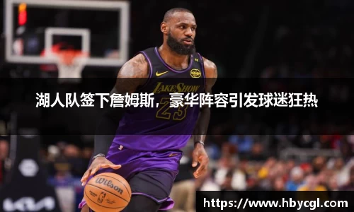 湖人队签下詹姆斯，豪华阵容引发球迷狂热