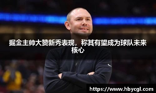 掘金主帅大赞新秀表现，称其有望成为球队未来核心